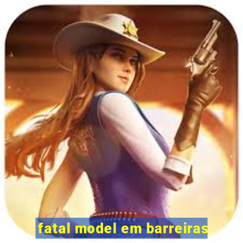 fatal model em barreiras